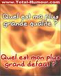 kel est ton +grande kaliT é mon +grand defo